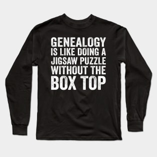 Funny Quote - Genealogy Is Like Doing A Jigsaw Puzzle Without The Box Top with Text Style White Font Long Sleeve T-Shirt